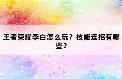 王者荣耀李白怎么玩？技能连招有哪些？