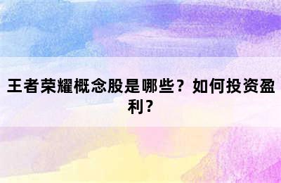 王者荣耀概念股是哪些？如何投资盈利？