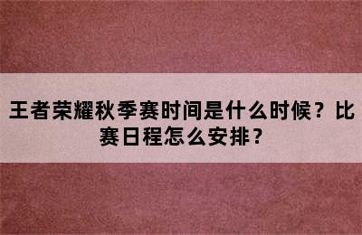 王者荣耀秋季赛时间是什么时候？比赛日程怎么安排？