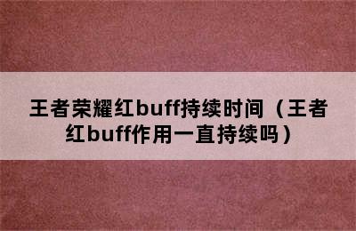 王者荣耀红buff持续时间（王者红buff作用一直持续吗）