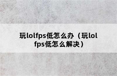 玩lolfps低怎么办（玩lolfps低怎么解决）