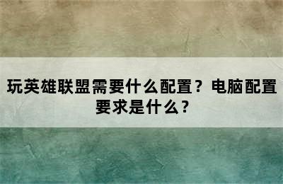 玩英雄联盟需要什么配置？电脑配置要求是什么？