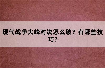 现代战争尖峰对决怎么破？有哪些技巧？