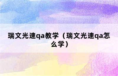 瑞文光速qa教学（瑞文光速qa怎么学）