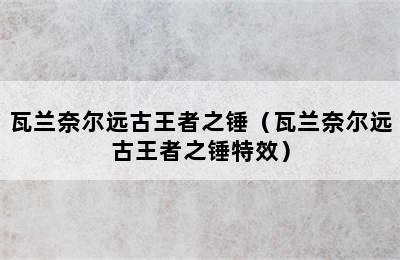 瓦兰奈尔远古王者之锤（瓦兰奈尔远古王者之锤特效）