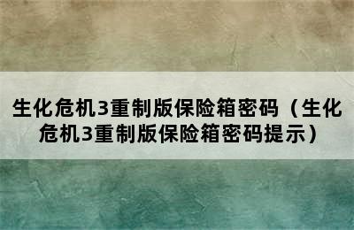 生化危机3重制版保险箱密码（生化危机3重制版保险箱密码提示）