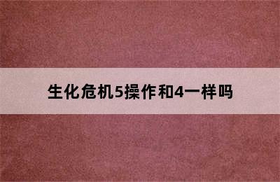 生化危机5操作和4一样吗