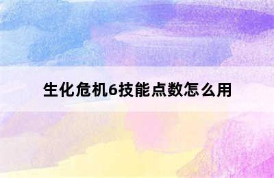 生化危机6技能点数怎么用