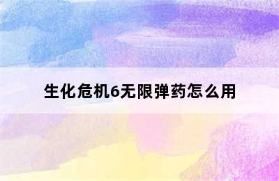 生化危机6无限弹药怎么用