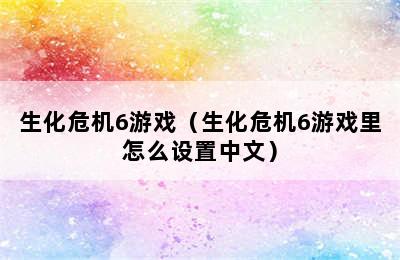 生化危机6游戏（生化危机6游戏里怎么设置中文）