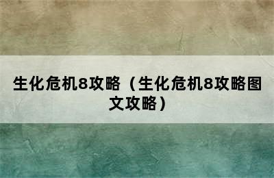 生化危机8攻略（生化危机8攻略图文攻略）