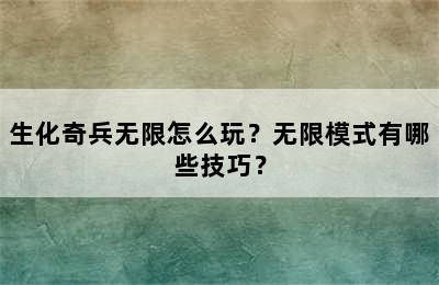 生化奇兵无限怎么玩？无限模式有哪些技巧？