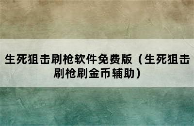 生死狙击刷枪软件免费版（生死狙击刷枪刷金币辅助）