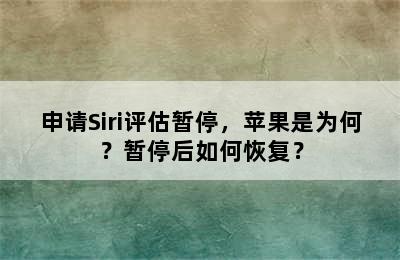 申请Siri评估暂停，苹果是为何？暂停后如何恢复？