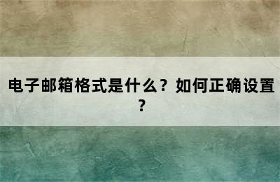 电子邮箱格式是什么？如何正确设置？