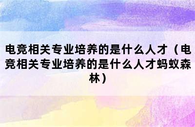 电竞相关专业培养的是什么人才（电竞相关专业培养的是什么人才蚂蚁森林）