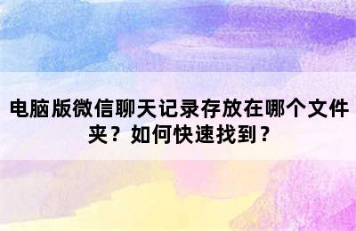 电脑版微信聊天记录存放在哪个文件夹？如何快速找到？