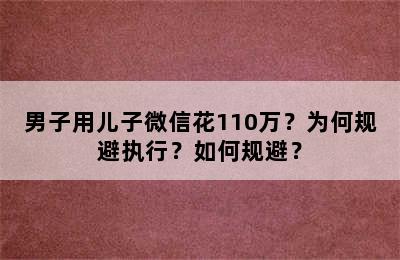 男子用儿子微信花110万？为何规避执行？如何规避？