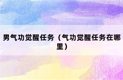 男气功觉醒任务（气功觉醒任务在哪里）