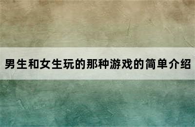 男生和女生玩的那种游戏的简单介绍