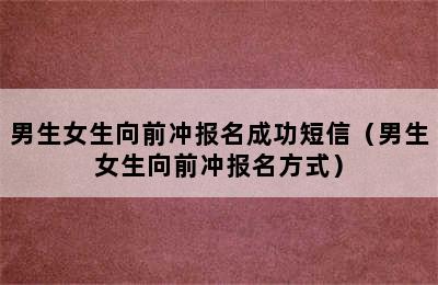 男生女生向前冲报名成功短信（男生女生向前冲报名方式）