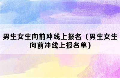 男生女生向前冲线上报名（男生女生向前冲线上报名单）