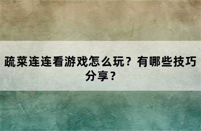 疏菜连连看游戏怎么玩？有哪些技巧分享？