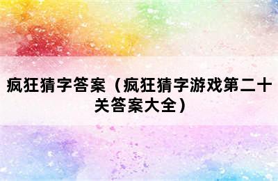 疯狂猜字答案（疯狂猜字游戏第二十关答案大全）