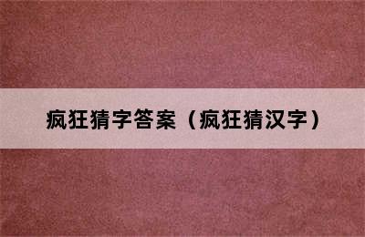 疯狂猜字答案（疯狂猜汉字）