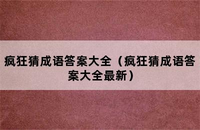 疯狂猜成语答案大全（疯狂猜成语答案大全最新）