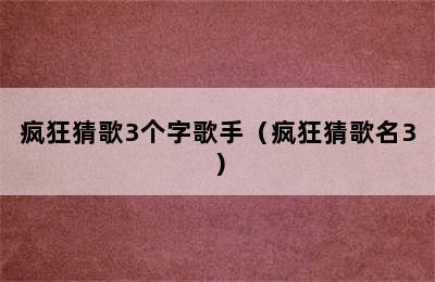 疯狂猜歌3个字歌手（疯狂猜歌名3）