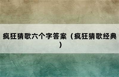 疯狂猜歌六个字答案（疯狂猜歌经典）