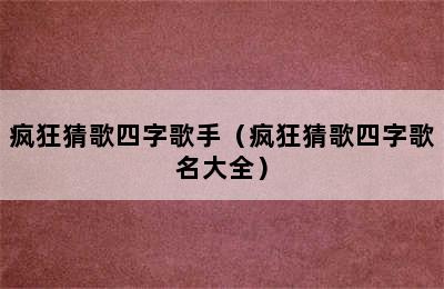 疯狂猜歌四字歌手（疯狂猜歌四字歌名大全）