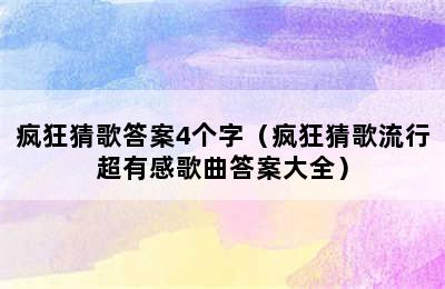 疯狂猜歌答案4个字（疯狂猜歌流行超有感歌曲答案大全）