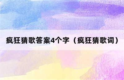 疯狂猜歌答案4个字（疯狂猜歌词）