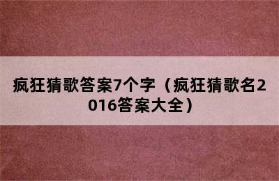 疯狂猜歌答案7个字（疯狂猜歌名2016答案大全）