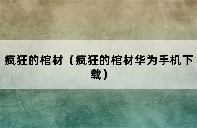 疯狂的棺材（疯狂的棺材华为手机下载）