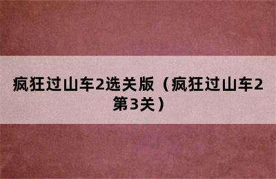 疯狂过山车2选关版（疯狂过山车2第3关）