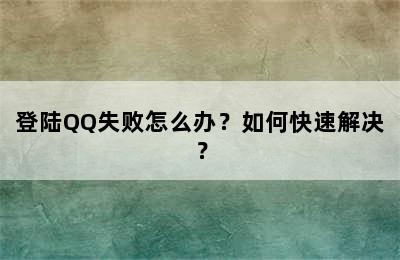 登陆QQ失败怎么办？如何快速解决？