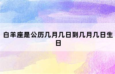 白羊座是公历几月几日到几月几日生日