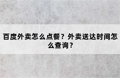 百度外卖怎么点餐？外卖送达时间怎么查询？