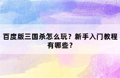 百度版三国杀怎么玩？新手入门教程有哪些？