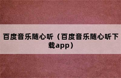 百度音乐随心听（百度音乐随心听下载app）