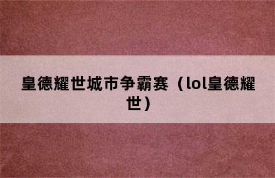 皇德耀世城市争霸赛（lol皇德耀世）