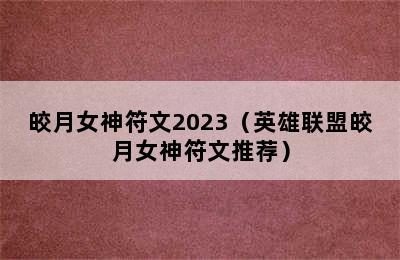 皎月女神符文2023（英雄联盟皎月女神符文推荐）