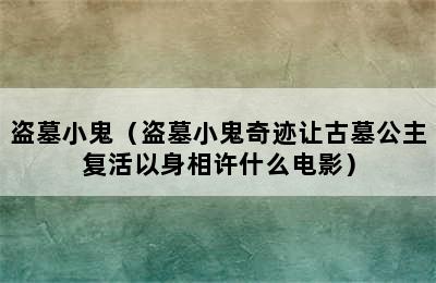 盗墓小鬼（盗墓小鬼奇迹让古墓公主复活以身相许什么电影）