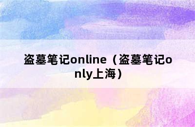 盗墓笔记online（盗墓笔记only上海）