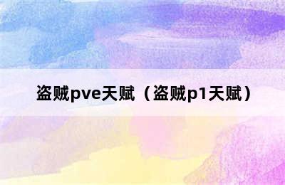 盗贼pve天赋（盗贼p1天赋）