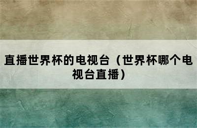 直播世界杯的电视台（世界杯哪个电视台直播）