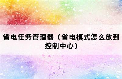 省电任务管理器（省电模式怎么放到控制中心）